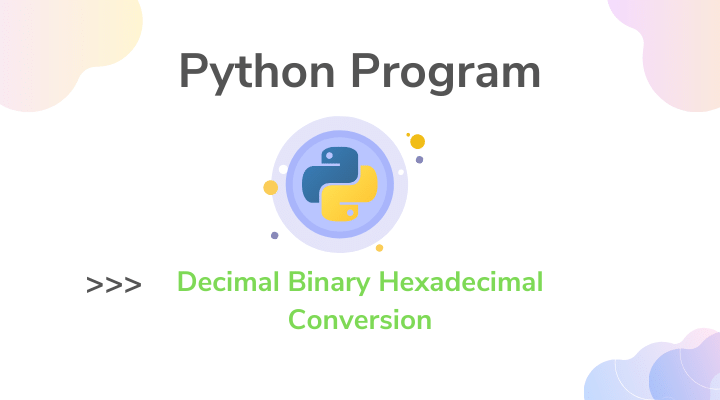 Python Program to convert Decimal to Binary Octal and Hexadecimal