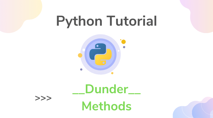 Python Dunder (Special, Magic) Methods List with Tutorial